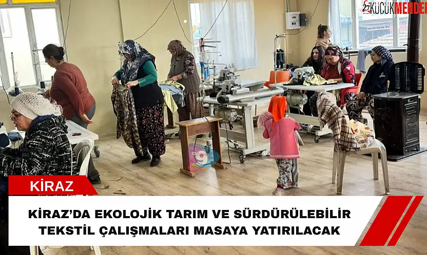 Kiraz'da ekolojik tarım ve sürdürülebilir tekstil çalışmaları masaya yatırılacak