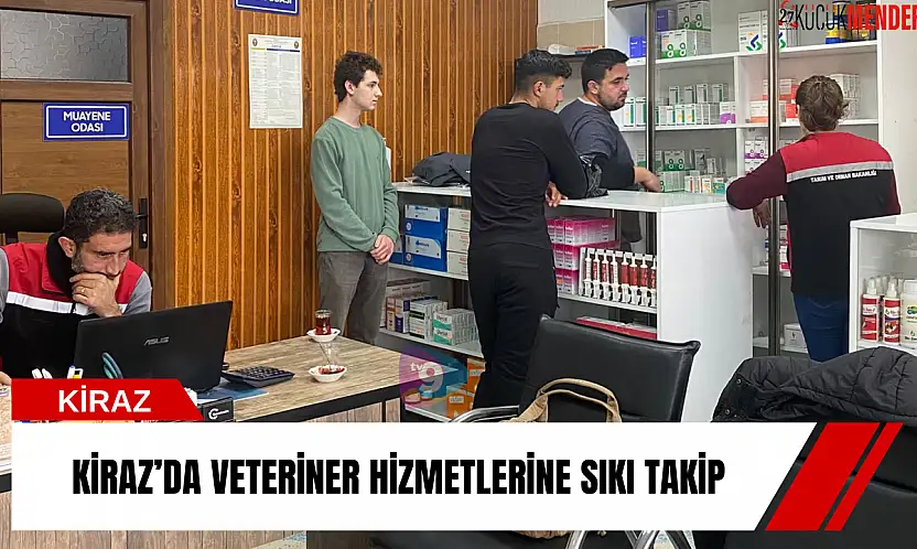 Kiraz'da veteriner hizmetlerine sıkı takip