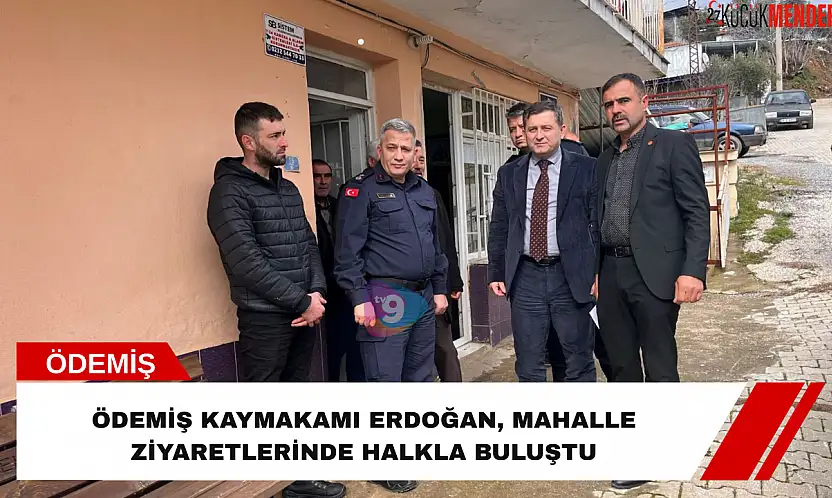 Ödemiş Kaymakamı Erdoğan, mahalle ziyaretlerinde halkla buluştu
