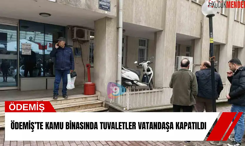 Ödemiş'te kamu binasında tuvaletler vatandaşa kapatıldı