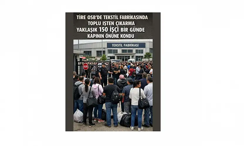 TİRE OSB'DE TEKSTİL FABRİKASINDA TOPLU İŞTEN ÇIKARMA: YAKLAŞIK 150 İŞÇİ BİR GÜNDE KAPININ ÖNÜNE KONDU
